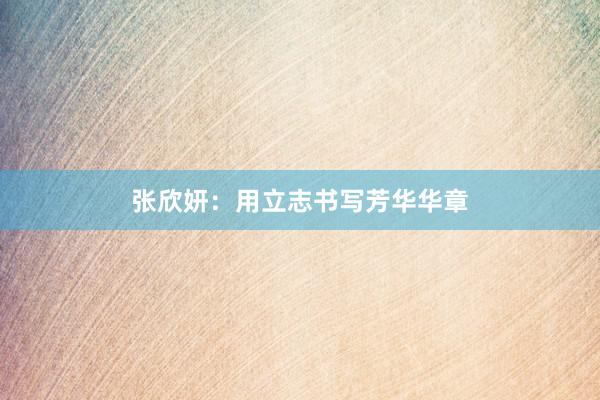 张欣妍：用立志书写芳华华章